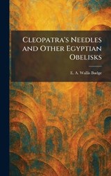 Cleopatra's Needles and Other Egyptian Obelisks - E a Wallis Budge - 9781025557922