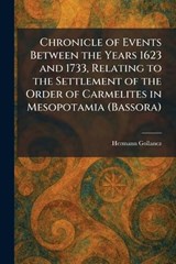 Chronicle of Events Between the Years 1623 and 1733, Relating to the Settlement of the Order of Carmelites in Mesopotamia (Bassora) - Hermann Gollancz - 9781025558165