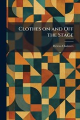 Clothes on and Off the Stage - Helena Chalmers - 9781025560441