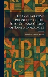The Comparative Phonetics of the Suto-Chuana Group of Bantu Languages - Archibald Norman Tucker - 9781025563022