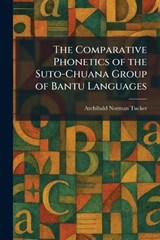 The Comparative Phonetics of the Suto-Chuana Group of Bantu Languages - Archibald Norman Tucker - 9781025565064