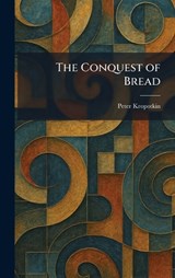 The Conquest of Bread - Peter Kropotkin - 9781025567747