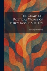 The Complete Poetical Works of Percy Bysshe Shelley - Percy Bysshe Shelley - 9781025569246