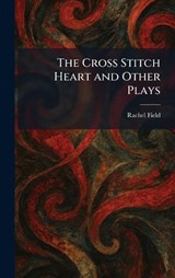The Cross Stitch Heart and Other Plays - Rachel Field - 9781025578408