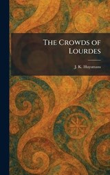 The Crowds of Lourdes - J K Huysmans - 9781025578460