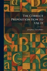 The Correct Preposition How to Use It - Josephine Turck Baker - 9781025579177