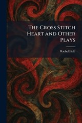 The Cross Stitch Heart and Other Plays - Rachel Field - 9781025580135