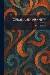 Crime and Insanity - W C Sullivan - 9781025580609