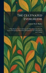 The Cultivated Evergreens - Liberty Hyde Bailey - 9781025581460