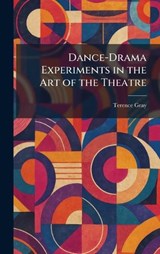 Dance-Drama Experiments in the Art of the Theatre - Terence Gray - 9781025582627