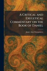 A Critical and Exegetical Commentary on the Book of Daniel - James Alan Montgomery - 9781025583495