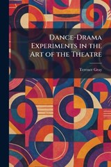 Dance-Drama Experiments in the Art of the Theatre - Terence Gray - 9781025585253
