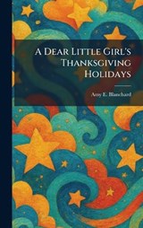 A Dear Little Girl's Thanksgiving Holidays - Amy E Blanchard - 9781025586205