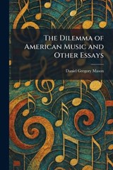 The Dilemma of American Music and Other Essays - Daniel Gregory Mason - 9781025610177