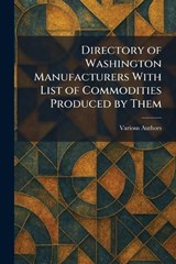 Directory of Washington Manufacturers With List of Commodities Produced by Them -  - 9781025612232