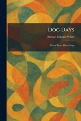 Dog Days - Stewart Edward White - 9781025612522