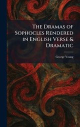 The Dramas of Sophocles Rendered in English Verse & Dramatic - George Young - 9781025615493