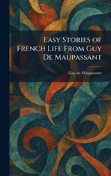 Easy Stories of French Life From Guy De Maupassant - Guy de Maupassant - 9781025617480