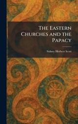 The Eastern Churches and the Papacy - Sidney Herbert Scott - 9781025617862