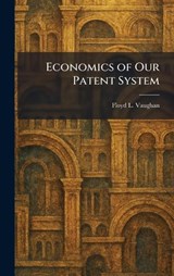 Economics of Our Patent System - Floyd L Vaughan - 9781025618258
