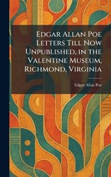 Edgar Allan Poe Letters Till Now Unpublished, in the Valentine Museum, Richmond, Virginia - Edgar Allan Poe - 9781025618586