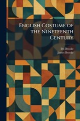 English Costume of the Nineteenth Century - Iris Brooke ; James Brooke - 9781025629124