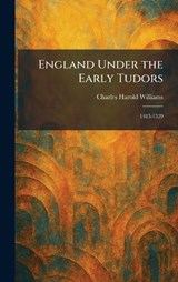 England Under the Early Tudors - Charles Harold Williams - 9781025629162