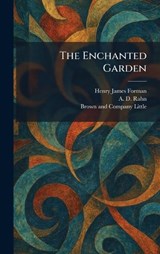 The Enchanted Garden - Henry James Forman ; A D Rahn ; Little Brown & Company - 9781025629384