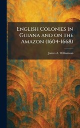 English Colonies in Guiana and on the Amazon (1604-1668) - James Alexander Williamson - 9781025629513