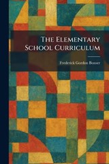 The Elementary School Curriculum - Frederick Gordon Bonser - 9781025630939