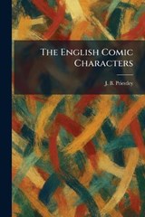 The English Comic Characters - J B Priestley - 9781025631516