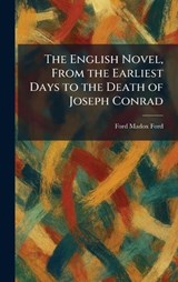 The English Novel, From the Earliest Days to the Death of Joseph Conrad - Ford Madox Ford - 9781025631554