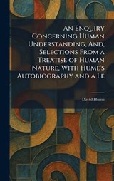 An Enquiry Concerning Human Understanding, And, Selections From a Treatise of Human Nature, With Hume's Autobiography and a Le - David Hume - 9781025632759