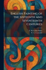 English Painting of the Sixteenth and Seventeenth Centuries - C H Collins Baker ; W G Constable - 9781025637310