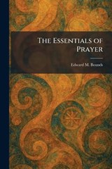 The Essentials of Prayer - Edward M Bounds - 9781025640792