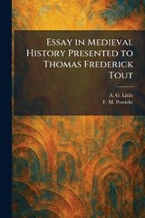 Essay in Medieval History Presented to Thomas Frederick Tout - A G Little ; F M Powicke - 9781025641935