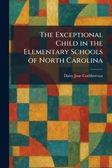 The Exceptional Child in the Elementary Schools of North Carolina - Daisy Jane Cuthbertson - 9781025644301