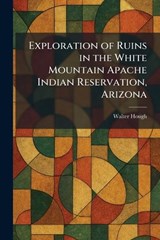Exploration of Ruins in the White Mountain Apache Indian Reservation, Arizona - Walter Hough - 9781025645155