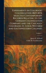 Experiments in Colorado Colonization 1869-1872 - James F Willard ; Colin B Goodykoontz - 9781025646985
