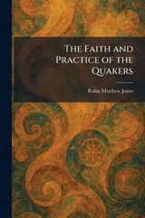 The Faith and Practice of the Quakers - Rufus Matthew Jones - 9781025648996