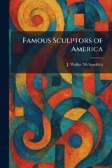 Famous Sculptors of America - J Walker McSpadden - 9781025653990