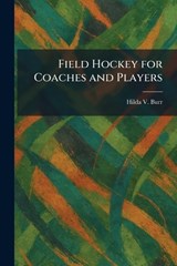 Field Hockey for Coaches and Players - Hilda V Burr - 9781025657196