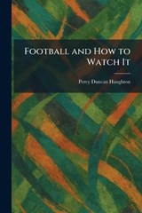 Football and How to Watch It - Percy Duncan Haughton - 9781025664347
