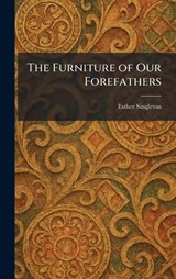 The Furniture of Our Forefathers - Esther Singleton - 9781025671598