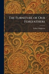The Furniture of Our Forefathers - Esther Singleton - 9781025674483