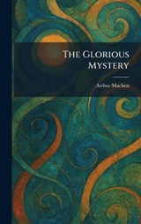 The Glorious Mystery - Arthur Machen - 9781025679952