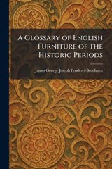 A Glossary of English Furniture of the Historic Periods - James George Joseph Penderel-Brodhurst - 9781025683522