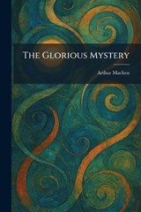 The Glorious Mystery - Arthur Machen - 9781025683737