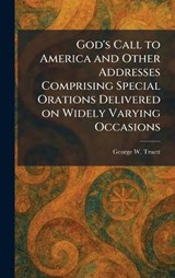 God's Call to America and Other Addresses Comprising Special Orations Delivered on Widely Varying Occasions - George W Truett - 9781025683768