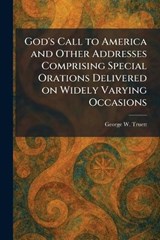 God's Call to America and Other Addresses Comprising Special Orations Delivered on Widely Varying Occasions - George W Truett - 9781025686431